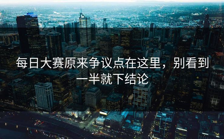 每日大赛原来争议点在这里，别看到一半就下结论